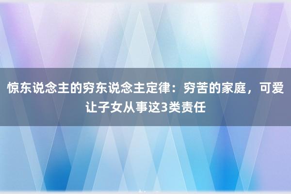 惊东说念主的穷东说念主定律：穷苦的家庭，可爱让子女从事这3类责任