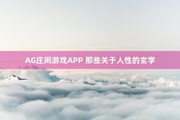 AG庄闲游戏APP 那些关于人性的玄学
