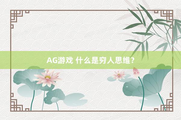 AG游戏 什么是穷人思维？