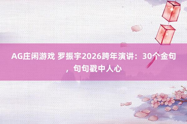 AG庄闲游戏 罗振宇2026跨年演讲：30个金句，句句戳中人心