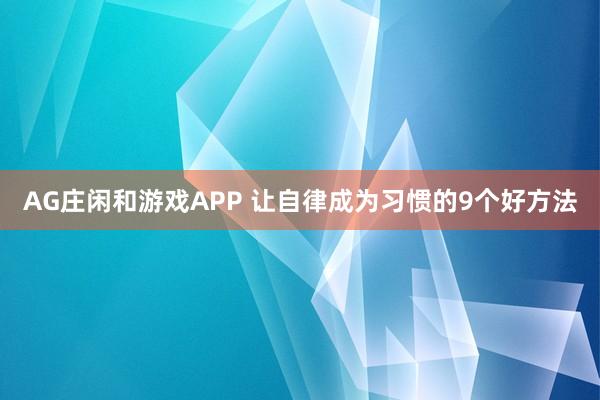 AG庄闲和游戏APP 让自律成为习惯的9个好方法