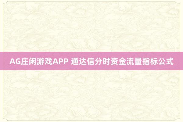 AG庄闲游戏APP 通达信分时资金流量指标公式