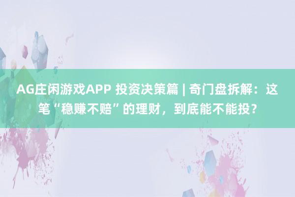 AG庄闲游戏APP 投资决策篇 | 奇门盘拆解：这笔“稳赚不赔”的理财，到底能不能投？