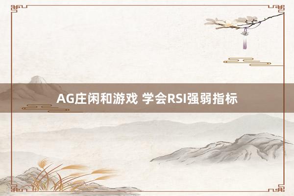 AG庄闲和游戏 学会RSI强弱指标