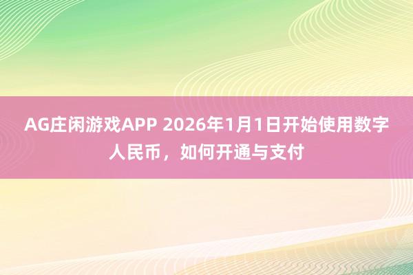 AG庄闲游戏APP 2026年1月1日开始使用数字人民币，如何开通与支付