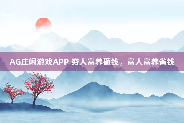 AG庄闲游戏APP 穷人富养砸钱，富人富养省钱
