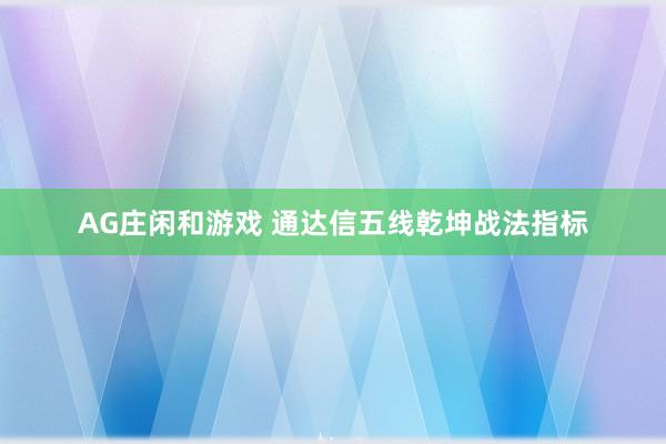 AG庄闲和游戏 通达信五线乾坤战法指标