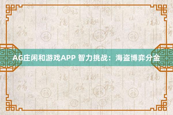 AG庄闲和游戏APP 智力挑战:海盗博弈分金