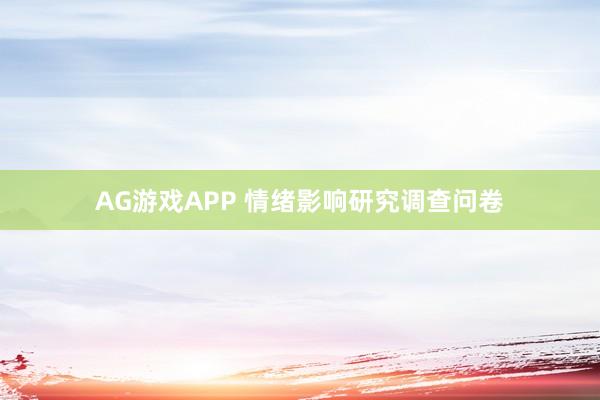 AG游戏APP 情绪影响研究调查问卷