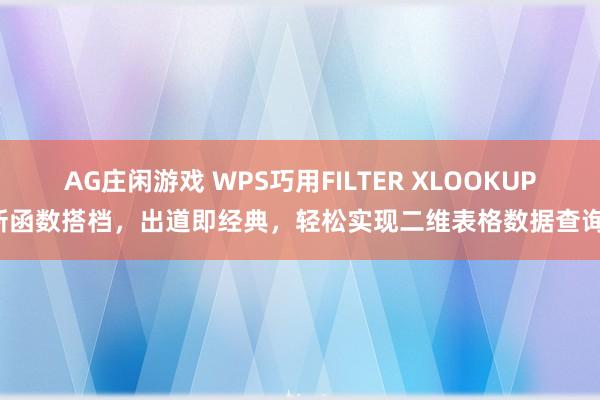 AG庄闲游戏 WPS巧用FILTER XLOOKUP新函数搭档，出道即经典，轻松实现二维表格数据查询！