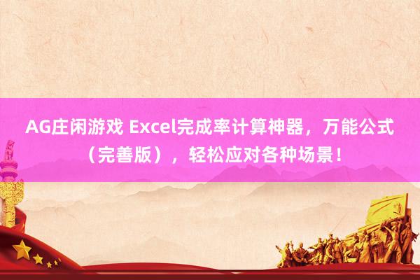AG庄闲游戏 Excel完成率计算神器，万能公式（完善版），轻松应对各种场景！