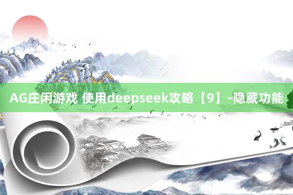 AG庄闲游戏 使用deepseek攻略【9】-隐藏功能