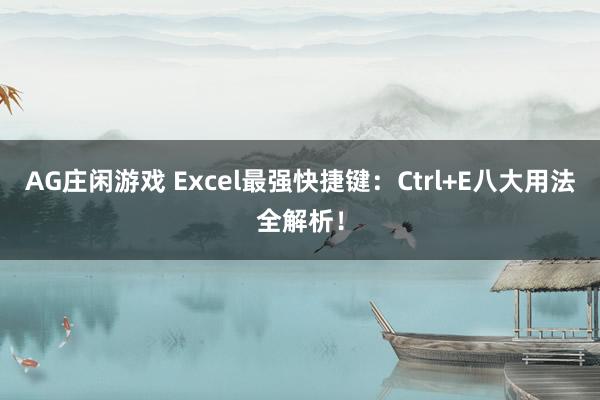 AG庄闲游戏 Excel最强快捷键：Ctrl+E八大用法全解析！