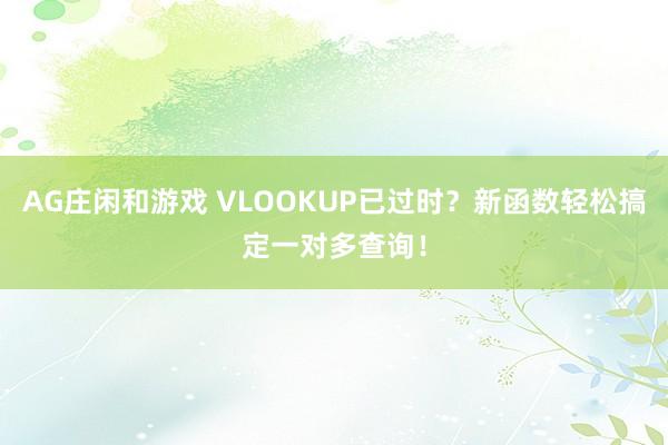 AG庄闲和游戏 VLOOKUP已过时?新函数轻松搞定一对多查询!