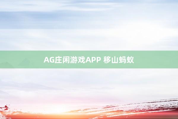 AG庄闲游戏APP 移山蚂蚁