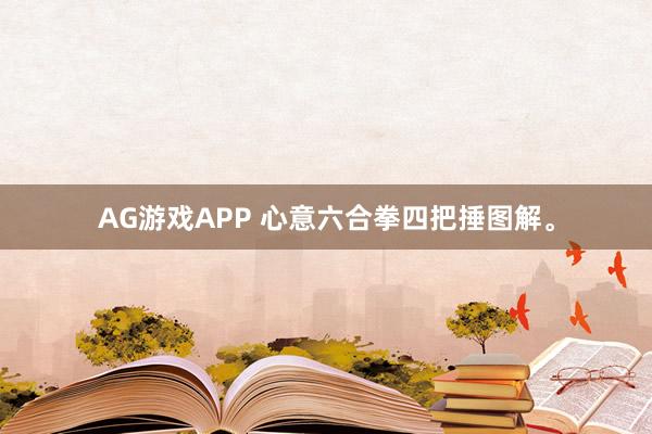 AG游戏APP 心意六合拳四把捶图解。