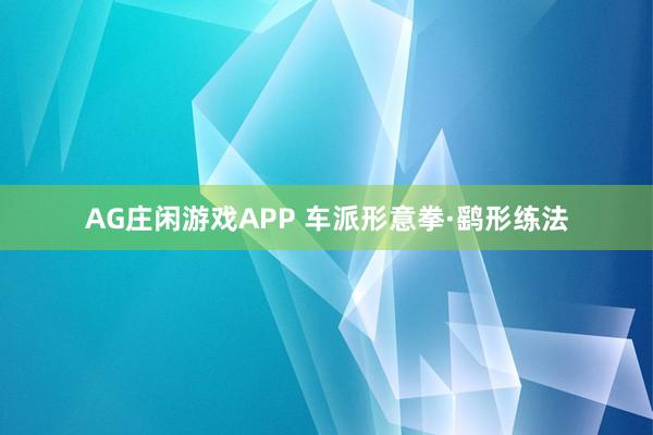 AG庄闲游戏APP 车派形意拳·鹞形练法