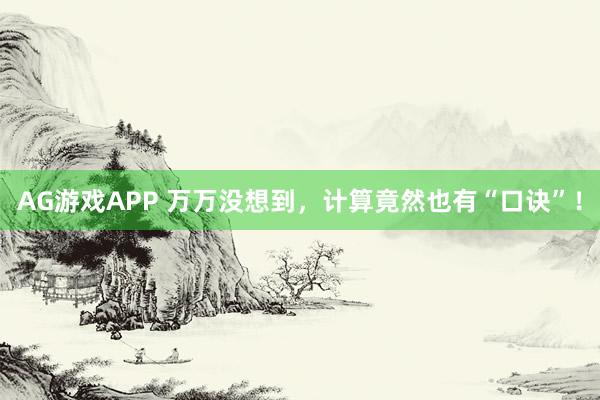 AG游戏APP 万万没想到，计算竟然也有“口诀”！