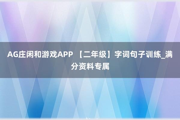AG庄闲和游戏APP 【二年级】字词句子训练_满分资料专属