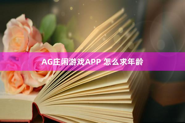 AG庄闲游戏APP 怎么求年龄