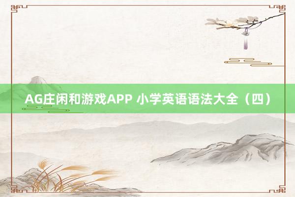 AG庄闲和游戏APP 小学英语语法大全（四）