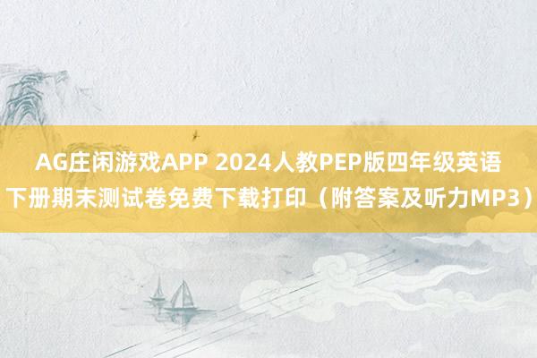 AG庄闲游戏APP 2024人教PEP版四年级英语下册期末测试卷免费下载打印（附答案及听力MP3）