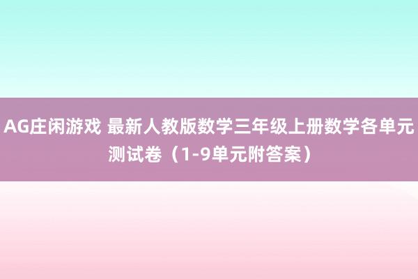AG庄闲游戏 最新人教版数学三年级上册数学各单元测试卷（1-9单元附答案）