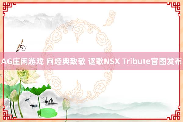 AG庄闲游戏 向经典致敬 讴歌NSX Tribute官图发布