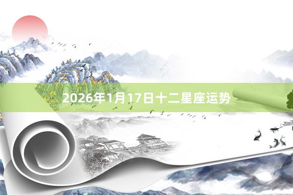 2026年1月17日十二星座运势