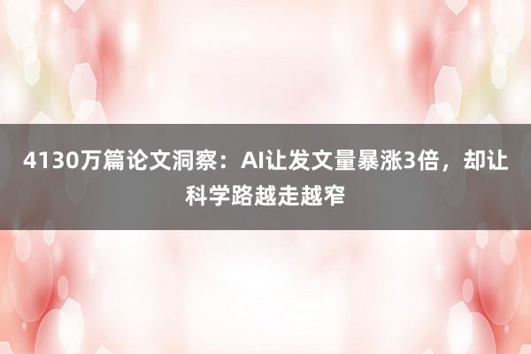 4130万篇论文洞察：AI让发文量暴涨3倍，却让科学路越走越窄
