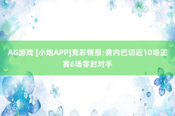 AG游戏 [小炮APP]竞彩情报:费内巴切近10场正赛6场零封对手