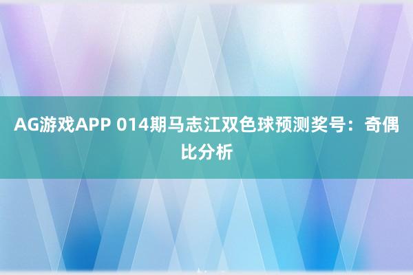 AG游戏APP 014期马志江双色球预测奖号：奇偶比分析