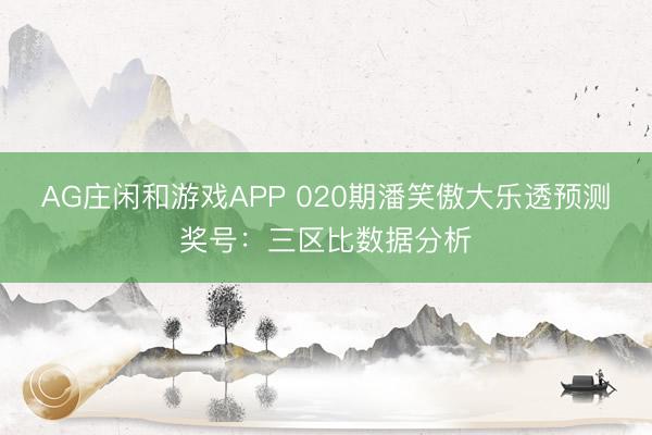 AG庄闲和游戏APP 020期潘笑傲大乐透预测奖号：三区比数据分析