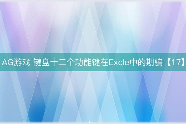 AG游戏 键盘十二个功能键在Excle中的期骗【17】